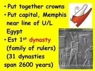 • Put together crowns
• Put capital, Memphis
near line of U/L
Egypt
• Est 1st dynasty
(family of rulers) where
(31 dynasties
span 2600 years)
 