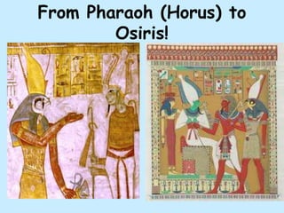 From Pharaoh (Horus) to
Osiris!
 