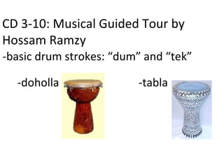 CD 3-10: Musical Guided Tour by Hossam Ramzy -basic drum strokes: “dum” and “tek” -doholla -tabla 