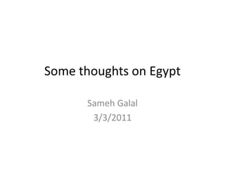 Some thoughts on Egypt

      Sameh Galal
       3/3/2011
 