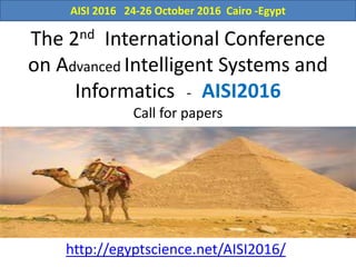 The 2nd International Conference
on Advanced Intelligent Systems and
Informatics - AISI2016
Call for papers
http://egyptscience.net/AISI2016/
AISI 2016 24-26 October 2016 Cairo -Egypt
 