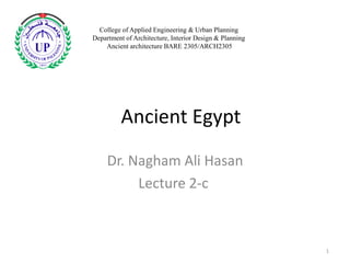 Dr. Nagham Ali Hasan
Lecture 2-c
College of Applied Engineering & Urban Planning
Department of Architecture, Interior Design & Planning
Ancient architecture BARE 2305/ARCH2305
Ancient Egypt
1
 