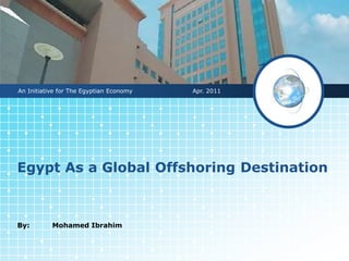 An Initiative for The Egyptian Economy   Apr. 2011




Egypt As a Global Offshoring Destination



By:        Mohamed Ibrahim
 