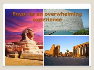 Egypt as an overwhelming
experience

 