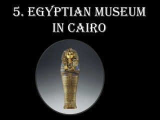 5. Egyptian Museum
      in Cairo
 