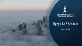 www.lighthouseresearch.me
Copyright 2017.All Rights Reserved. Confidential & Restricted
Egypt BoP Update
April 2018
 