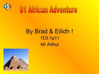 By Brad & Eilidh ! 1D3 1p11 Mr Arthur S1 African Adventure 