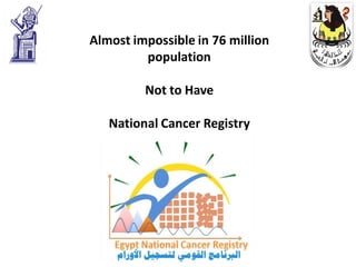 Almost impossible in 76 million
         population

         Not to Have

   National Cancer Registry
 