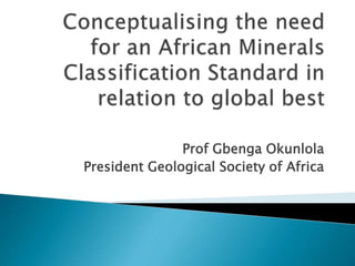 Prof Gbenga Okunlola
President Geological Society of Africa
 