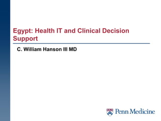 Egypt: Health IT and Clinical Decision
Support
 C. William Hanson III MD
 