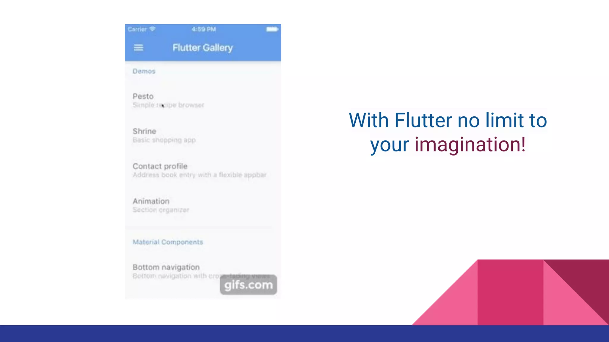With Flutter no limit to
your imagination!
 