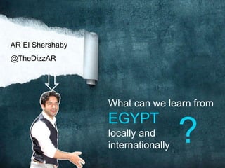 AR El Shershaby @TheDizzAR What can we learn from EGYPT locally and internationally ? 