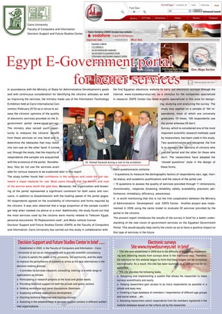 Cairo University
                Faculty of Computers and Information
                Decision Support and Future Studies Center




Egypt E-Government portal
         for better services
In accordance with the Ministry of State for Administrative Development’s goals the first Egyptian electronic website to carry out electronic surveys through the
and with continuous consideration for identifying the citizens’ attitudes as well internet, www.mywebsurveys.net, as a stimulus for the companies specialized
as improving the services, the ministry made use of the Information Technology in research. DSFS Center has hired experts specialized in this area for design-
Exhibition held at Cairo International Con-                                                                                   ing, studying and analyzing the survey. The
vention (February 2010) as a venue to as-                                                                                       study was applied on a sample of 164 re-
sess the citizens’ opinions of the quality                                                                                      spondents, most of which are university
of electronic services provided on the E-                                                                                       graduates. Of those, 109 respondents use
government portal (www.egypt.gov.eg).                                                                                           the portal whereas 55 don’t.
The ministry also seized such oppor-                                                                                            Survey, which is considered one of the most
tunity to measure the citizens’ benefit                                                                                         important scientific research methods used
from these services on one hand and to                                                                                          by researchers, has been used in this study.
determine the obstacles that may result                                                                                         Two questionnaires are designed; the first
into non-use on the other hand. It turned                                                                                       is to measure the opinions of citizens who
out, through the study, that the majority of                                                                                    use the portal and the other for those who
respondents (the sample) are acquainted                                                                                         don’t. The researchers have adopted the
with the existence of the portal. Nonethe-                      Dr. Ahmed Darwish during a visit to the exhibition              “closed questions” style in the design of
less, they do not use the services avail-                                                                                      these forms.
                                                                                       Each questionnaire contains:
able for various reasons to be explained later in this report.
                                                                                       • 9 questions to measure the demographic factors of respondents (sex, age, mari-
The study further found that confidence in the services and costs did not rep-
                                                                                       tal status, and academic qualification) and the nature of the portal use.
resent a major obstacle for use. Most users thought that the benefit and cost
                                                                                       • 15 questions to assess the quality of services provided through 11 dimensions;
of the service were worth the paid fees. Moreover, the organization and brows-
                                                                                       (functionality , response, browsing, reliability, safety, availability, precision, per-
ing of the portal represented a significant constraint for both users and non-
                                                                                       formance, immediacy, efficiency, awareness).
users, in addition to dissatisfaction with the loading speed of the portal pages.
                                                                                       It is worth mentioning that this is not the first cooperation between the Ministry
All respondents agreed on the availability of information and forms required by
                                                                                       of Administrative Development and DSFS Center. Another project was imple-
the citizens. It was also observed that a large proportion of the sample couldn’t
                                                                                       mented in 2008 using the same model to evaluate 20 services provided by the
get help when needed via phone or e-mail. Additionally, the study found out that
                                                                                       portal to the citizens.
the most services used by the citizens were mainly related to Telecom Egypt,
                                                                                       The present report introduces the results of the survey in brief for a better under-
personal documents “ID Replacement card”, and Motor vehicle license.
                                                                                       standing of the real vision of government services on the Egyptian Government
Decision Support and Future Studies Center (DSFS) at the Faculty of Computers
                                                                                       Portal. This would equally help clarify the vision so as to have a positive impact on
and Information, Cairo University has carried out this study in collaboration with
                                                                                       this type of services in the future.

        Decision Support and Future Studies Center in brief ......                                               Electronic surveys
        - Established in 2002, in the Faculty of Computers and Information - Cairo                      Site www.mywebsurveys.net in brief ......
        University to act as an independent unit to provide scientific consultancy.         • This site was established in 2009 due to the difficulty of designing, implement-
        - It aims to satisfy the needs of the university, the community, and the state      ing and obtaining results from surveys done in the traditional way. Therefore,
                                                                                            the sponsors for this website began to think that these stages can be completed
       to improve the performance of systems to arrive at the best alternatives in the
                                                                                            electronically. As a result, this site has been launched as a new service for re-
       decision-making process.                                                             searchers.
        - It provides its services (research, consulting, training) to a wide range of      • The site provides the following tasks:
       applications as follows:                                                             o Designing and implementing a system that allows the researcher to make
       o Participating in research projects at the local and global levels.                 surveys scientifically and easily.
       o Providing technical support for both the private and public sectors.               o Helping researchers gain access to as many respondents as possible in a
       o Holding workshops and panel discussions (Seminars).                                simple and easy way.
       o Supplying software applications development.                                       o Creating a huge database of (members / respondents) of different age groups
       o Granting technical diplomas and training courses.                                  and social status ... etc.
       o Assisting in the establishment of decision support centers in different authori-   o Assisting researchers select respondents from the members registered in the
       ties/ organizations.                                                                 website database based on the criteria set by the researcher.
 