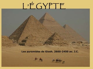L’ÉGYPTE Les pyramides de Gizeh. 2600-2450 av. J.C. 