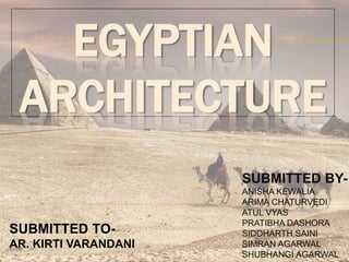 EGYPTIAN
ARCHITECTURE
SUBMITTED BY-
ANISHA KEWALIA
ARIMA CHATURVEDI
ATUL VYAS
PRATIBHA DASHORA
SIDDHARTH SAINI
SIMRAN AGARWAL
SHUBHANGI AGARWAL
SUBMITTED TO-
AR. KIRTI VARANDANI
 