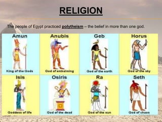 RELIGION
The people of Egypt practiced polytheism – the belief in more than one god.
 