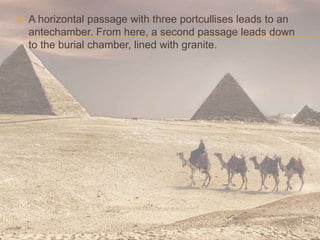  A horizontal passage with three portcullises leads to an
antechamber. From here, a second passage leads down
to the burial chamber, lined with granite.
 