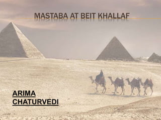 MASTABA AT BEIT KHALLAF
ARIMA
CHATURVEDI
 