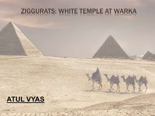 ZIGGURATS: WHITE TEMPLE AT WARKA
ATUL VYAS
 