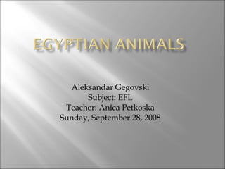 Aleksandar Gegovski Subject: EFL Teacher: Anica Petkoska Sunday, September 28, 2008 