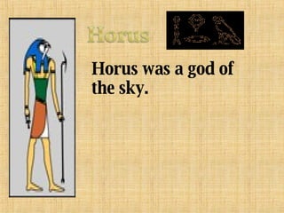 Horus was a god of the sky. 