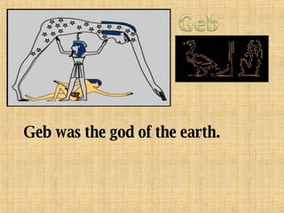 Geb was the god of the earth. 