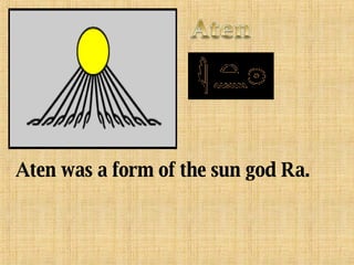 Aten was a form of the sun god Ra. 