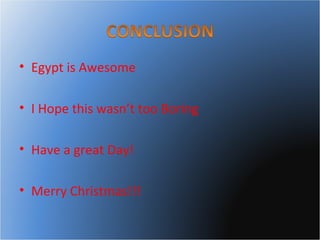 Egypt is Awesome I Hope this wasn’t too Boring Have a great Day! Merry Christmas!!!