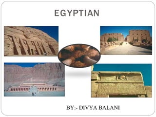 EGYPTIAN
BY:- DIVYA BALANI
 