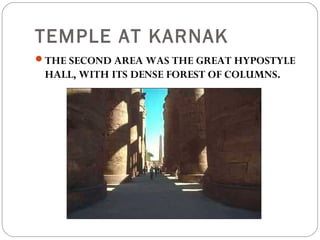 TEMPLE AT KARNAK
THE SECOND AREA WAS THE GREAT HYPOSTYLE
HALL, WITH ITS DENSE FOREST OF COLUMNS.
 