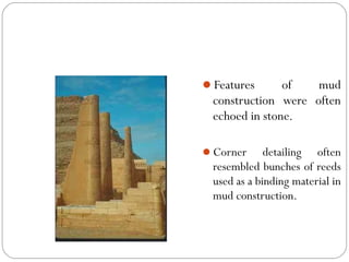 Features of mud
construction were often
echoed in stone.
Corner detailing often
resembled bunches of reeds
used as a binding material in
mud construction.
 