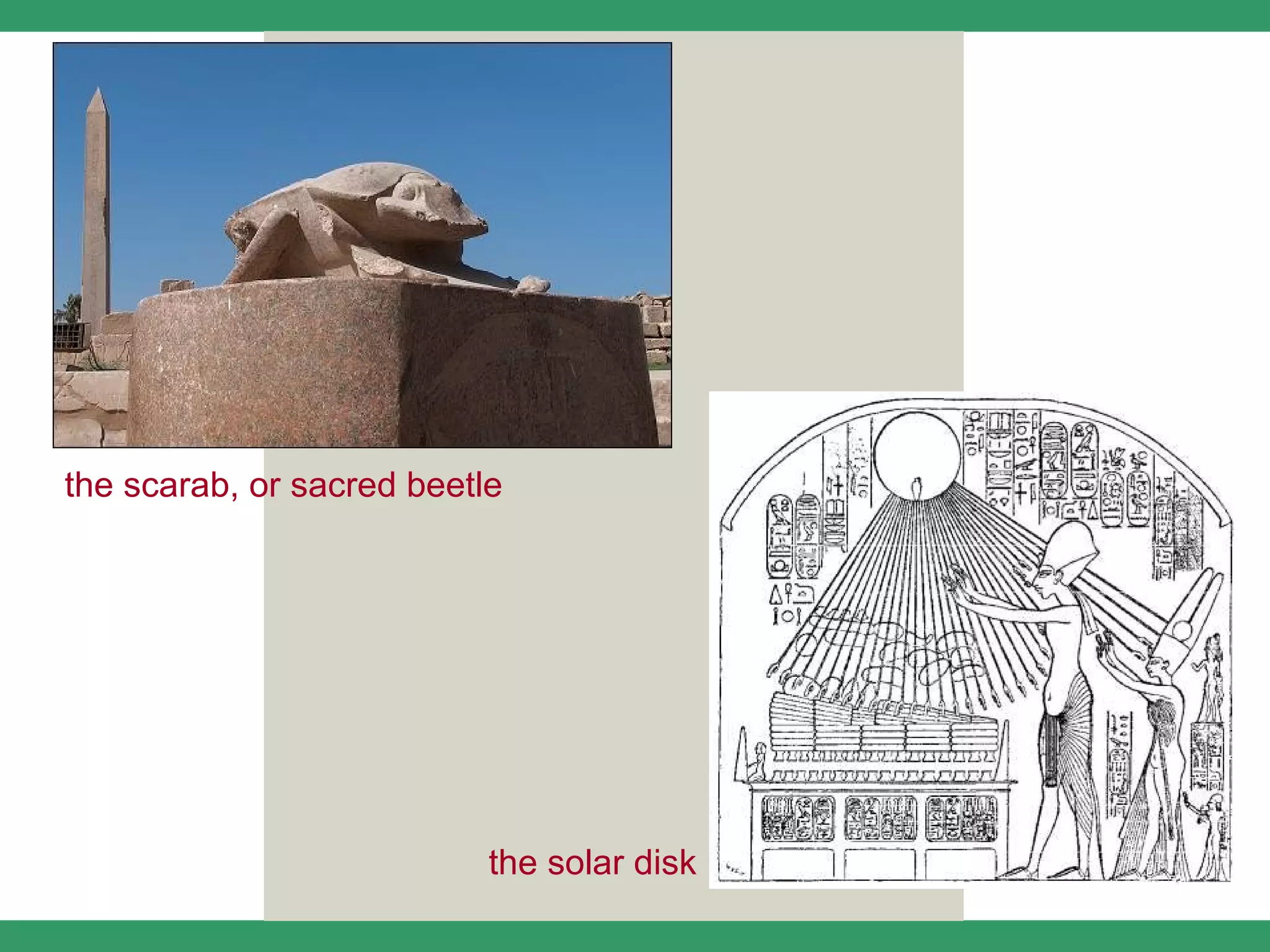 the scarab, or sacred beetle




                           the solar disk
 