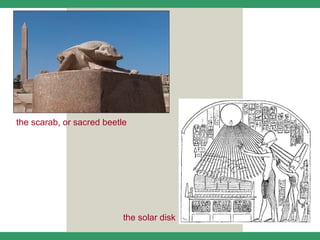 the scarab, or sacred beetle




                           the solar disk
 