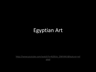 Egyptian Art http://www.youtube.com/watch?v=N20Ue_OWVWU&feature=related 