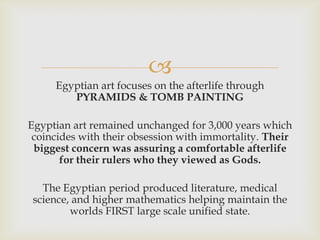 
     Egyptian art focuses on the afterlife through
        PYRAMIDS & TOMB PAINTING

Egyptian art remained unchanged for...