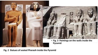 Fig. 2 Statues of seated Pharaoh inside the Pyramid
• Fig. 3 Paintings on the walls inside the
Pyramid
 
