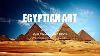 EGYPTIAN ART
PRESENTATION BY
IMPRAIM – SWANZY ENOCK
(M.Phil African Art & Culture, B.Ed Art)
 