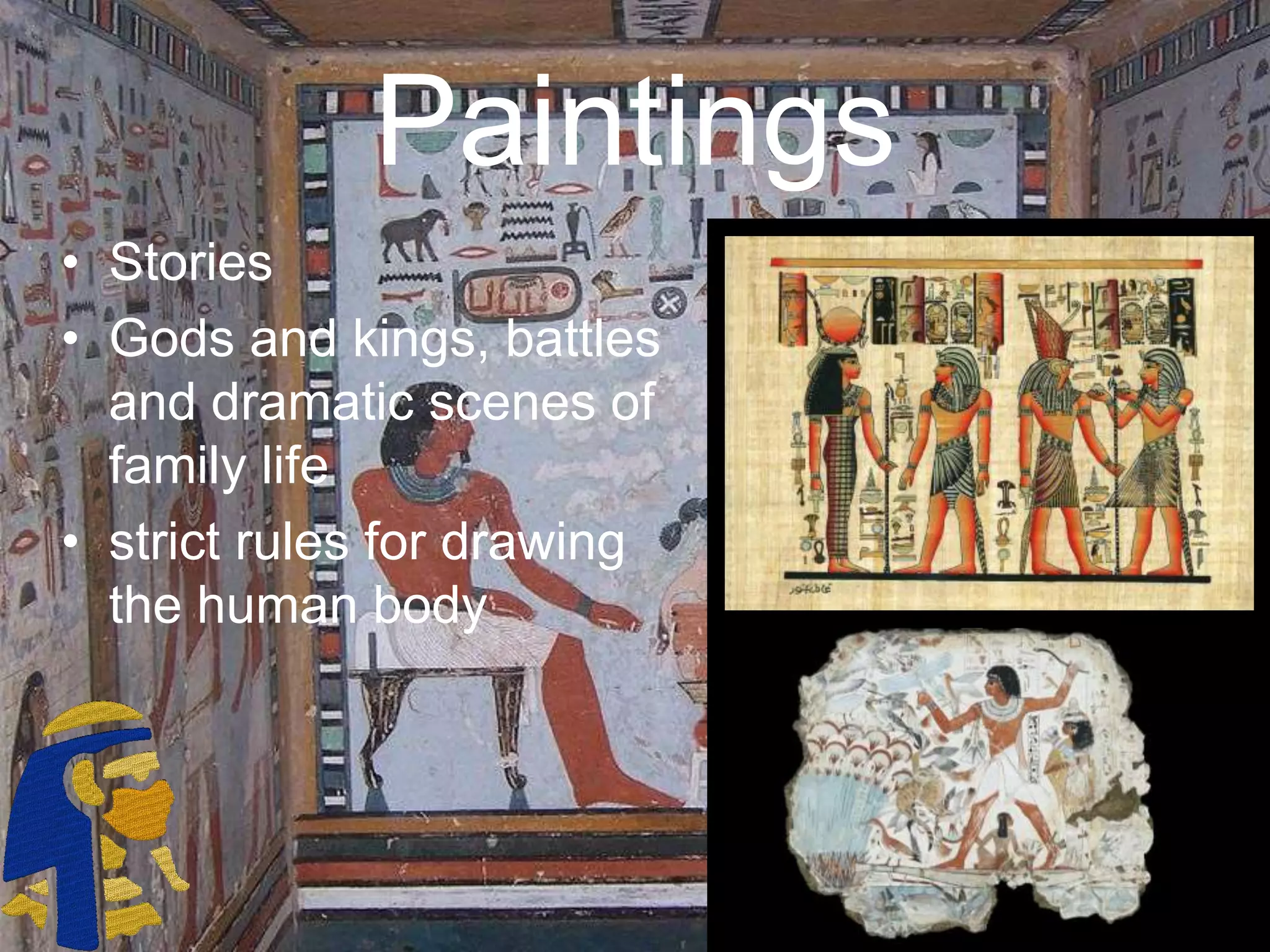 Paintings
• Stories
• Gods and kings, battles
and dramatic scenes of
family life
• strict rules for drawing
the human body