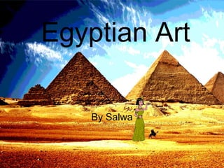 Egyptian Art
By Salwa
 
