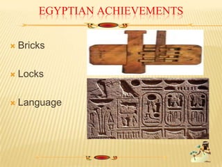 EGYPTIAN ACHIEVEMENTS
 Bricks
 Locks
 Language
 
