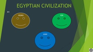 EGYPTIAN CIVILIZATION
BY:
PEDRO

FER

JUAN

 