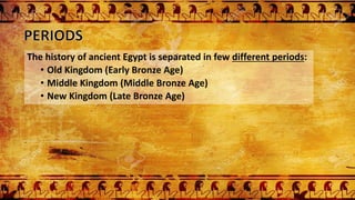 The history of ancient Egypt is separated in few different periods:
• Old Kingdom (Early Bronze Age)
• Middle Kingdom (Middle Bronze Age)
• New Kingdom (Late Bronze Age)
 