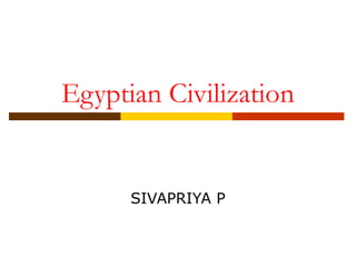 Egyptian Civilization
SIVAPRIYA P
 