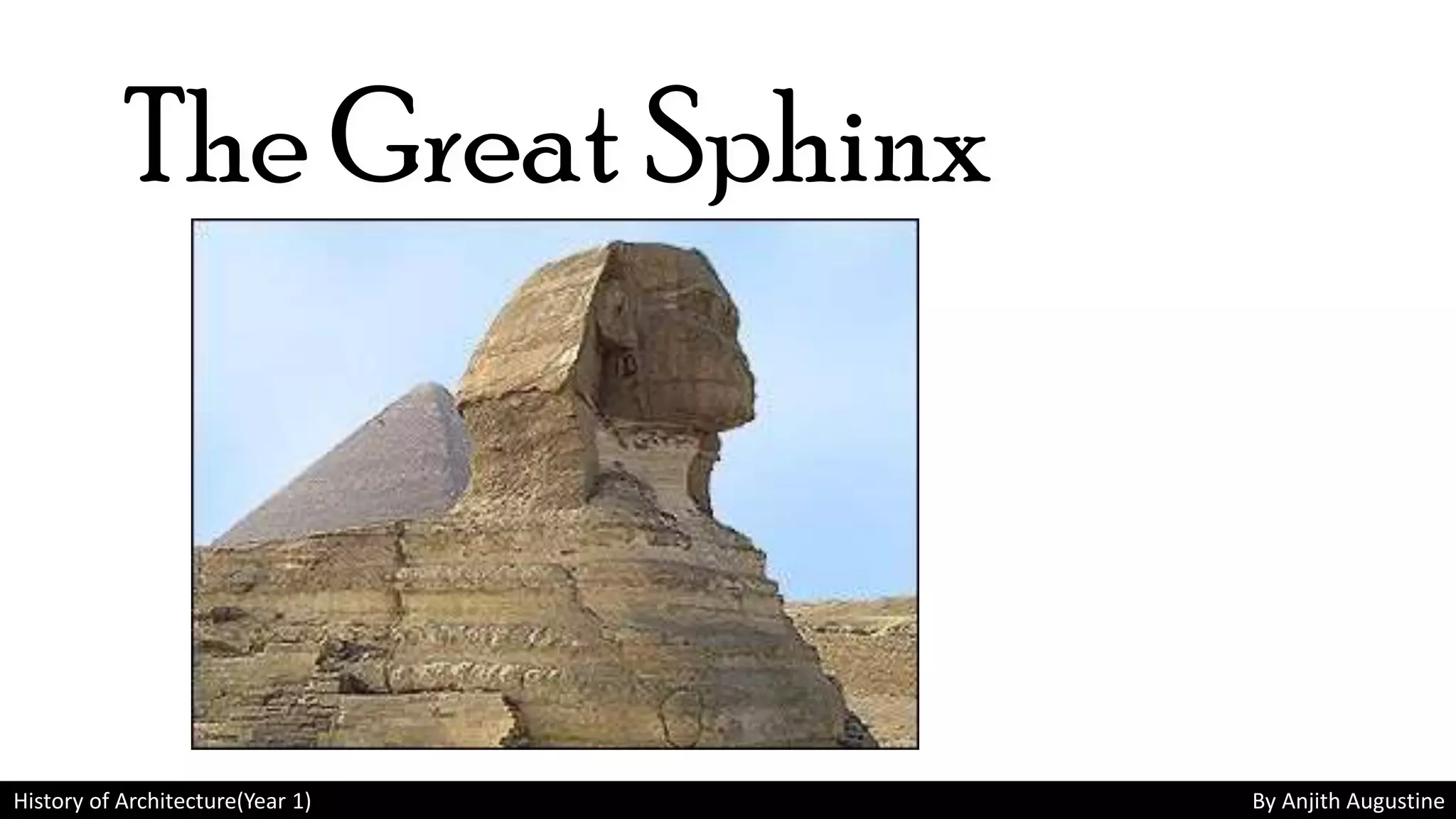 History of Architecture(Year 1) By Anjith Augustine
The Great Sphinx
 