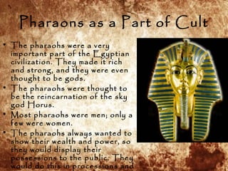 Pharaons as a Part of Cult
• The pharaohs were a very
important part of the Egyptian
civilization. They made it rich
and s...