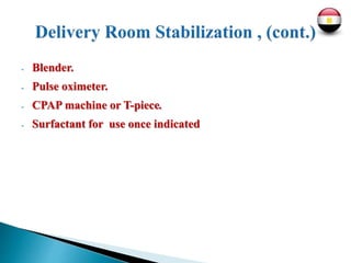 - Blender.
- Pulse oximeter.
- CPAP machine or T-piece.
- Surfactant for use once indicated
 