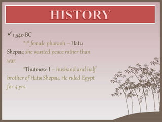 1,540 BC
*1st female pharaoh – Hatu
Shepsu; she wanted peace rather than
war.
*Thutmose I – husband and half
brother of Hatu Shepsu. He ruled Egypt
for 4 yrs.
 
