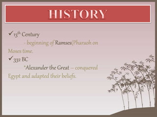 13th Century
- beginning of Ramses(Pharaoh on
Moses time.
332 BC
*Alexander the Great – conquered
Egypt and adapted their beliefs.
 