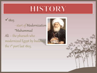 1805
- start of Modernization
*Muhammad
Ali – the pharaoh who
modernized Egypt by building
the 1st port last 1805.
 