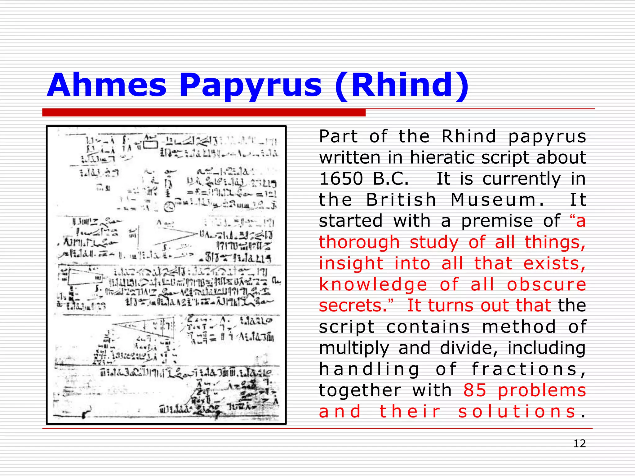 9Timeline ofAncient Egyptian CivilizationDynastic PeriodEarly dynastic period 			     3150 – 2685 B.C.   (Dynasties 1 & 2)Old Kingdom				     2685 – 2160 B.C.   (Dynasties 3 to 8)In about 2600 B.C, the Great Pyramid at Giza is constructedFirst Intermediate Period		     2160 – 2040 B.C.   (Dynasties 9 to 11)Middle Kingdom			     1991 – 1668 B.C.      (Dynasties 12 & 13)1850 BC “Moscow Papyrus” contains 25 mathematical problems 